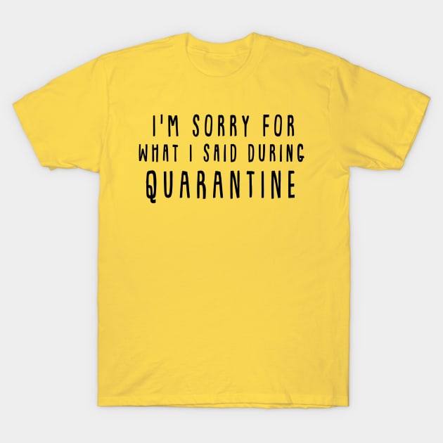 I'm sorry for what I said during quarantine T-Shirt by bobgoodallart